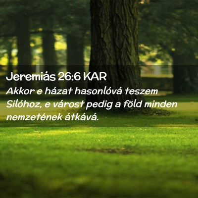Picture 02 - Jeremiás 26:6 KAR - Akkor e házat hasonlóvá teszem Silóhoz, e - Bible Verse Picture