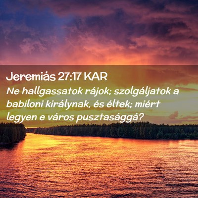 Picture 02 - Jeremiás 27:17 KAR - Ne hallgassatok rájok; szolgáljatok a babiloni - Bible Verse Picture