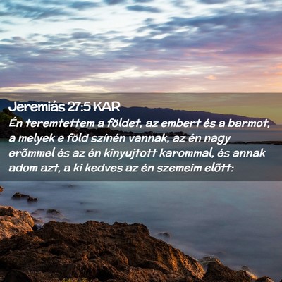 Picture 02 - Jeremiás 27:5 KAR - Én teremtettem a földet, az embert és a - Bible Verse Picture