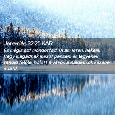 Picture 02 - Jeremiás 32:25 KAR - És mégis azt mondottad, Uram Isten, nékem: - Bible Verse Picture