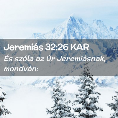 Picture 02 - Jeremiás 32:26 KAR - És szóla az Úr Jeremiásnak, - Bible Verse Picture