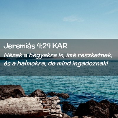 Picture 02 - Jeremiás 4:24 KAR - Nézek a hegyekre is, ímé reszketnek; és a - Bible Verse Picture