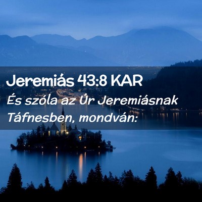 Picture 02 - Jeremiás 43:8 KAR - És szóla az Úr Jeremiásnak Táfnesben, - Bible Verse Picture