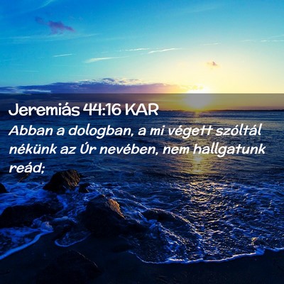 Picture 02 - Jeremiás 44:16 KAR - Abban a dologban, a mi végett szóltál nékünk - Bible Verse Picture
