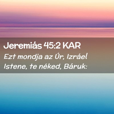 Picture 02 - Jeremiás 45:2 KAR - Ezt mondja az Úr, Izráel Istene, te néked, - Bible Verse Picture