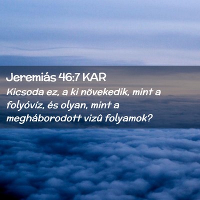 Picture 02 - Jeremiás 46:7 KAR - Kicsoda ez, a ki növekedik, mint a folyóvíz, - Bible Verse Picture