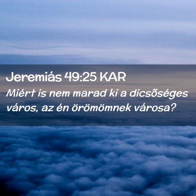 Picture 02 - Jeremiás 49:25 KAR - Miért is nem marad ki a dicsõséges város, az - Bible Verse Picture