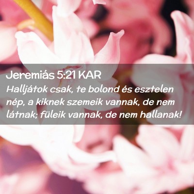 Picture 02 - Jeremiás 5:21 KAR - Halljátok csak, te bolond és esztelen nép, a - Bible Verse Picture