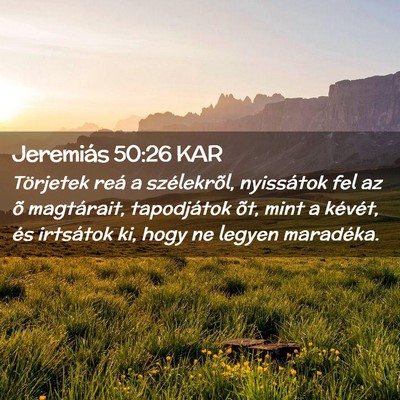 Picture 02 - Jeremiás 50:26 KAR - Törjetek reá a szélekrõl, nyissátok fel az - Bible Verse Picture