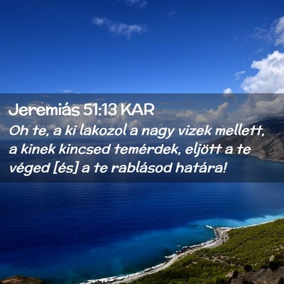 Picture 02 - Jeremiás 51:13 KAR - Oh te, a ki lakozol a nagy vizek mellett, a kinek - Bible Verse Picture