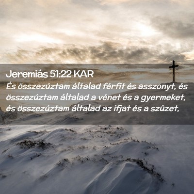 Picture 02 - Jeremiás 51:22 KAR - És összezúztam általad férfit és asszonyt, - Bible Verse Picture