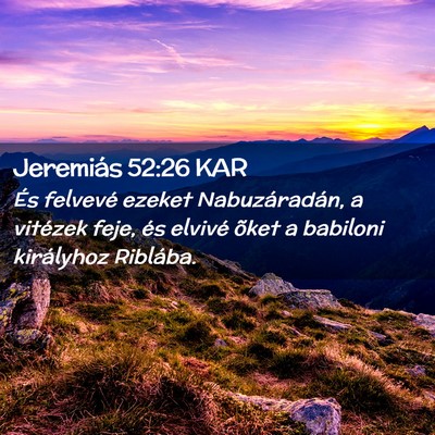 Picture 02 - Jeremiás 52:26 KAR - És felvevé ezeket Nabuzáradán, a vitézek - Bible Verse Picture