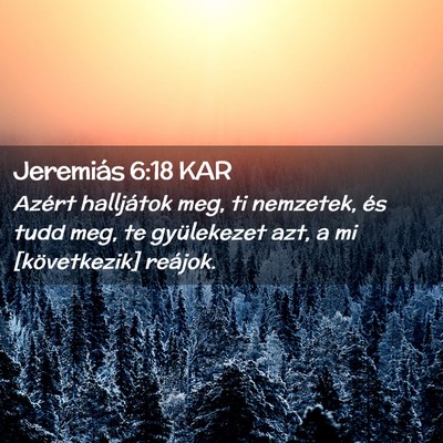 Picture 02 - Jeremiás 6:18 KAR - Azért halljátok meg, ti nemzetek, és tudd meg, - Bible Verse Picture