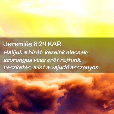 Picture 02 - Jeremiás 6:24 KAR - Halljuk a hírét: kezeink elesnek; szorongás - Bible Verse Picture