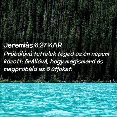 Picture 02 - Jeremiás 6:27 KAR - Próbálóvá tettelek téged az én népem - Bible Verse Picture