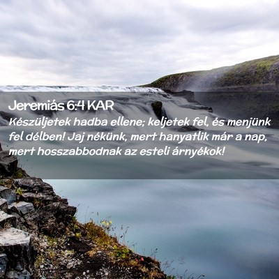 Picture 02 - Jeremiás 6:4 KAR - Készüljetek hadba ellene; keljetek fel, és - Bible Verse Picture