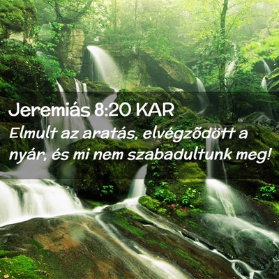 Picture 02 - Jeremiás 8:20 KAR - Elmult az aratás, elvégzõdött a nyár, és mi - Bible Verse Picture
