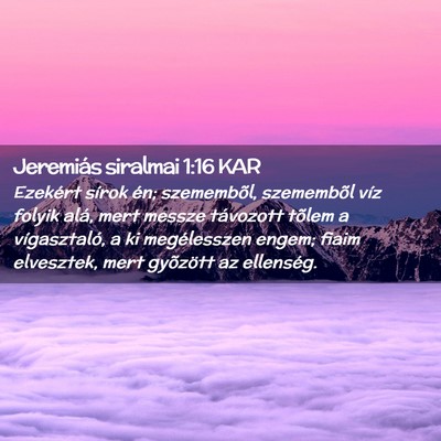 Picture 02 - Jeremiás siralmai 1:16 KAR - Ezekért sírok én; szemembõl, szemembõl víz - Bible Verse Picture