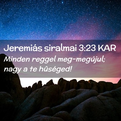 Picture 02 - Jeremiás siralmai 3:23 KAR - Minden reggel meg-megújul; nagy a te - Bible Verse Picture