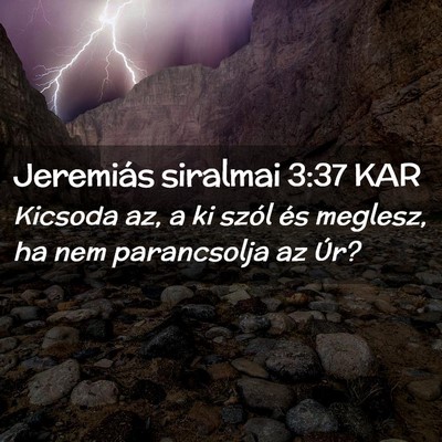 Picture 02 - Jeremiás siralmai 3:37 KAR - Kicsoda az, a ki szól és meglesz, ha nem - Bible Verse Picture