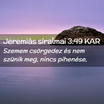 Picture 02 - Jeremiás siralmai 3:49 KAR - Szemem csörgedez és nem szünik meg, nincs - Bible Verse Picture