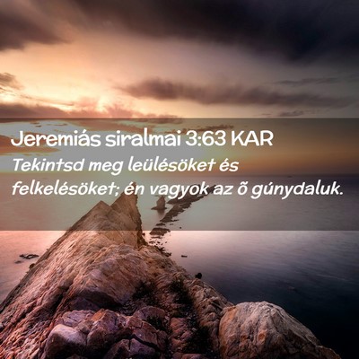Picture 02 - Jeremiás siralmai 3:63 KAR - Tekintsd meg leülésöket és felkelésöket; - Bible Verse Picture
