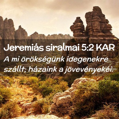 Picture 02 - Jeremiás siralmai 5:2 KAR - A mi örökségünk idegenekre szállt; házaink - Bible Verse Picture