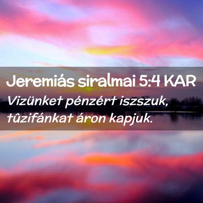 Picture 02 - Jeremiás siralmai 5:4 KAR - Vizünket pénzért iszszuk, tûzifánkat áron - Bible Verse Picture