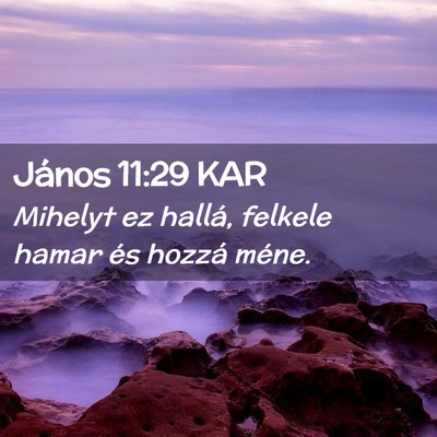 Picture 02 - János 11:29 KAR - Mihelyt ez hallá, felkele hamar és hozzá - Bible Verse Picture