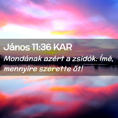 Picture 02 - János 11:36 KAR - Mondának azért a zsidók: Ímé, mennyire - Bible Verse Picture