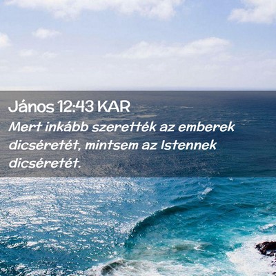 Picture 02 - János 12:43 KAR - Mert inkább szerették az emberek dicséretét, - Bible Verse Picture