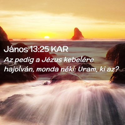 Picture 02 - János 13:25 KAR - Az pedig a Jézus kebelére hajolván, monda - Bible Verse Picture