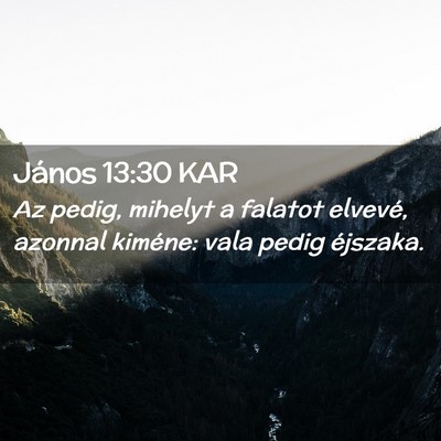 Picture 02 - János 13:30 KAR - Az pedig, mihelyt a falatot elvevé, azonnal - Bible Verse Picture