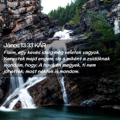 Picture 02 - János 13:33 KAR - Fiaim, egy kevés ideig még veletek vagyok. - Bible Verse Picture