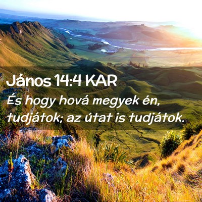 Picture 02 - János 14:4 KAR - És hogy hová megyek én, tudjátok; az útat is - Bible Verse Picture
