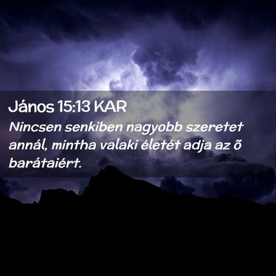 Picture 02 - János 15:13 KAR - Nincsen senkiben nagyobb szeretet annál, mintha - Bible Verse Picture