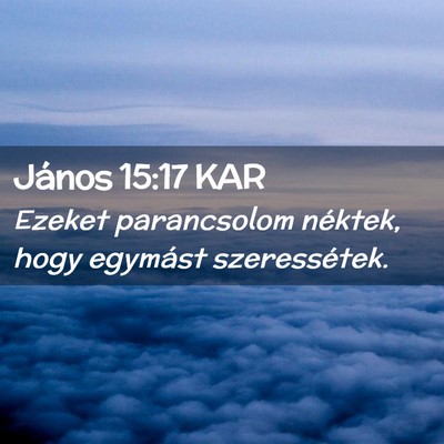 Picture 02 - János 15:17 KAR - Ezeket parancsolom néktek, hogy egymást - Bible Verse Picture