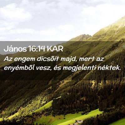 Picture 02 - János 16:14 KAR - Az engem dicsõít majd, mert az enyémbõl vesz, - Bible Verse Picture