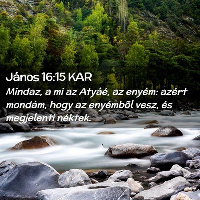 Picture 02 - János 16:15 KAR - Mindaz, a mi az Atyáé, az enyém: azért - Bible Verse Picture
