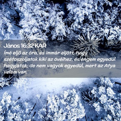 Picture 02 - János 16:32 KAR - Ímé eljõ az óra, és immár eljött, hogy - Bible Verse Picture