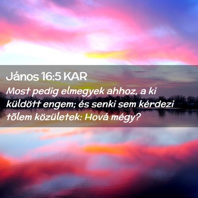 Picture 02 - János 16:5 KAR - Most pedig elmegyek ahhoz, a ki küldött engem; - Bible Verse Picture