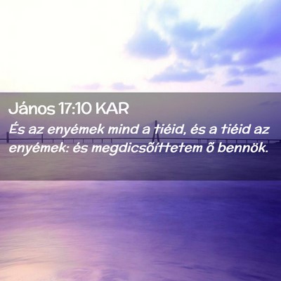 Picture 02 - János 17:10 KAR - És az enyémek mind a tiéid, és a tiéid az - Bible Verse Picture