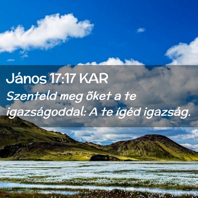 Picture 02 - János 17:17 KAR - Szenteld meg õket a te igazságoddal: A te - Bible Verse Picture