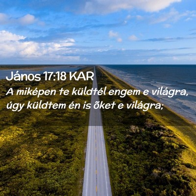 Picture 02 - János 17:18 KAR - A miképen te küldtél engem e világra, úgy - Bible Verse Picture