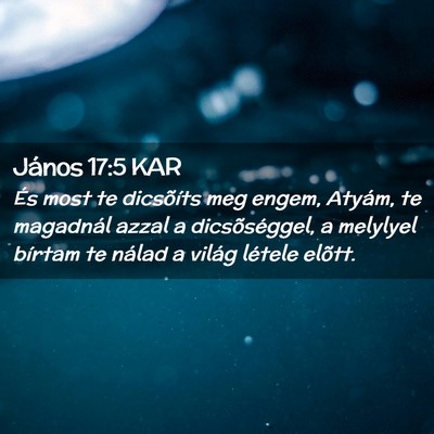 Picture 02 - János 17:5 KAR - És most te dicsõíts meg engem, Atyám, te - Bible Verse Picture