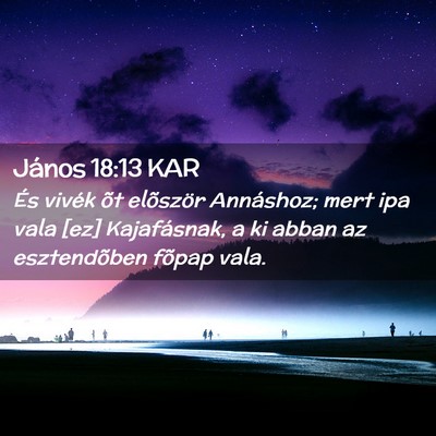 Picture 02 - János 18:13 KAR - És vivék õt elõször Annáshoz; mert ipa vala - Bible Verse Picture