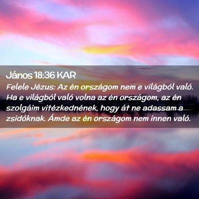Picture 02 - János 18:36 KAR - Felele Jézus: Az én országom nem e világból - Bible Verse Picture