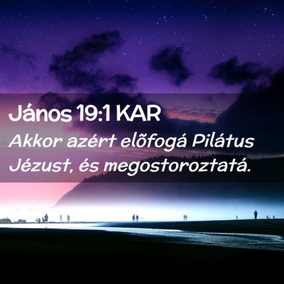 Picture 02 - János 19:1 KAR - Akkor azért elõfogá Pilátus Jézust, és - Bible Verse Picture