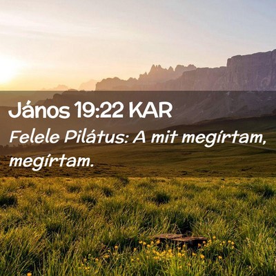 Picture 02 - János 19:22 KAR - Felele Pilátus: A mit megírtam, - Bible Verse Picture