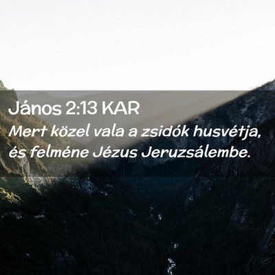 Picture 02 - János 2:13 KAR - Mert közel vala a zsidók husvétja, és - Bible Verse Picture